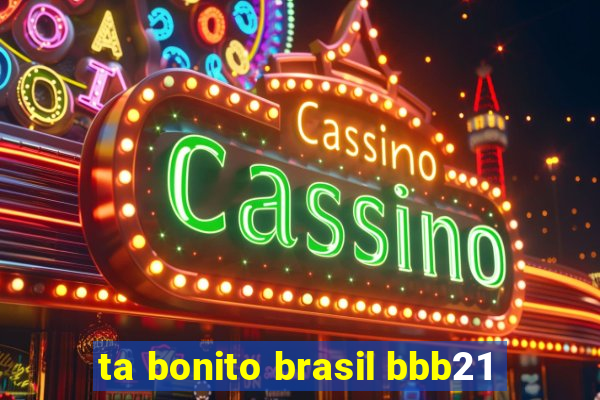 ta bonito brasil bbb21